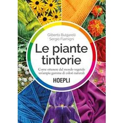 Le Piante Tintorie. Come Ottenere Dal Mondo Vegetale Un’Ampia Gamma Di Colori Naturali Le Piante Tintorie. Come Ottenere Dal Mondo Vegetale Un’Ampia Gamma Di Colori Naturali