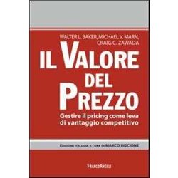 Il Valore Del Prezzo. Gestire Il Pricing Come Leva Di Vantaggio Competitivo Il Valore Del Prezzo. Gestire Il Pricing Come Leva Di Vantaggio Competitivo