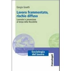 Lavoro Frammentato, Rischio Diffuso. Lavoratori E Prevenzione Al Tempo Della Flessibilità Lavoro Frammentato, Rischio Diffuso. Lavoratori E Prevenzione Al Tempo Della FlessibilitÃ