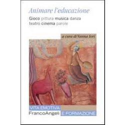 Animare L'educazione. Gioco Pittura Musica Danza Teatro Cinema Parole Animare L'educazione. Gioco Pittura Musica Danza Teatro Cinema Parole