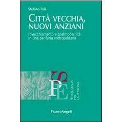 Città Vecchia, Nuovi Anziani. Invecchiamento E Postmodernità In Una Periferia Metropolitana Città Vecchia, Nuovi Anziani. Invecchiamento E Postmodernità In Una Periferia Metropolitana