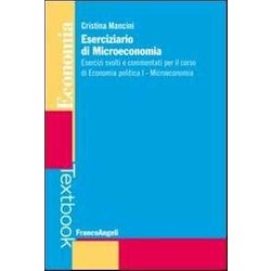 Eserciziario Di Microeconomia. Esercizi Svolti E Commentati Per Il Corso Di Economia Politica I. Microeconomia Eserciziario Di Microeconomia. Esercizi Svolti E Commentati Per Il Corso Di Economia Politica I. Microeconomia