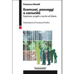 Ecomusei, Paesaggi E Comunità . Esperienze, Progetti E Ricerche Nel Salento Ecomusei, Paesaggi E Comunità . Esperienze, Progetti E Ricerche Nel Salento