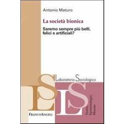 La Società Bionica. Saremo Sempre Più Belli, Felici E Artificiali? La Società Bionica. Saremo Sempre Più Belli, Felici E Artificiali?