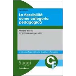 La Flessibilità Come Categoria Pedagogica. Ambienti Euristici Per Generare Nuovi Pensatori La Flessibilità Come Categoria Pedagogica. Ambienti Euristici Per Generare Nuovi Pensatori