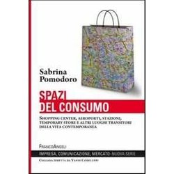 Spazi Del Consumo. Shopping Center, Aeroporti, Stazioni, Temporary Store E Altri Luoghi Transitori Della Vita Contemporanea Spazi Del Consumo. Shopping Center, Aeroporti, Stazioni, Temporary Store E Altri Luoghi Transitori Della Vita Contemporanea