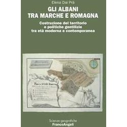 Gli Albani Tra Marche E Romagna. Costruzione Del Territorio E Politiche Gentilizie Tra Età Moderna E Contemporanea
