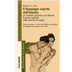 Il Linguaggio Segreto Dell'intimità . Un Modello Gestaltico Per Liberare Il Potere Nascosto Nelle Relazioni Di Coppia