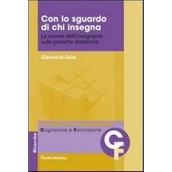 Con Lo Sguardo Di Chi Insegna. La Visione Dell'insegnante Sulle Pratiche Didattiche Con Lo Sguardo Di Chi Insegna. La Visione Dell'insegnante Sulle Pratiche Didattiche