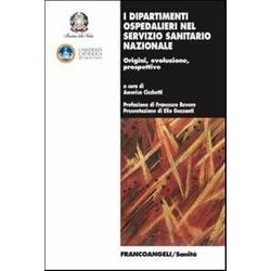 I Dipartimenti Ospedalieri Nel Servizio Sanitario Nazionale. Origini, Evoluzione, Prospettive I Dipartimenti Ospedalieri Nel Servizio Sanitario Nazionale. Origini, Evoluzione, Prospettive