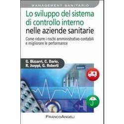 Lo Sviluppo Del Sistema Di Controllo Interno Nelle Aziende Sanitarie. Come Ridurre I Rischi Amministrativo-Contabili E Migliorare Le Performance Lo Sviluppo Del Sistema Di Controllo Interno Nelle Aziende Sanitarie. Come Ridurre I Rischi Amministrativo-Contabili E Migliorare Le Performance