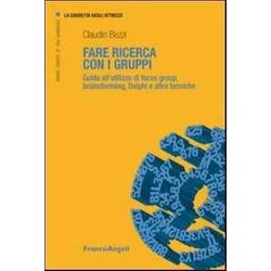 Fare Ricerca Con I Gruppi. Guida All'utilizzo Di Focus Group, Brainstorming, Delphi E Altre Tecniche Fare Ricerca Con I Gruppi. Guida All'utilizzo Di Focus Group, Brainstorming, Delphi E Altre Tecniche
