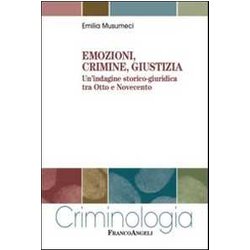 Emozioni, Crimine, Giustizia. Un'indagine Storico-Giuridica Tra Otto E Novecento