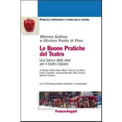Le Buone Pratiche Del Teatro. Una Banca Delle Idee Per Il Teatro Italiano. Con 140 Buone Pratiche Schedate E Commentate