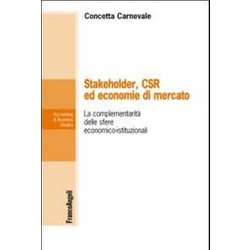 Stakeholder, Csr Ed Economie Di Mercato. La Complementarietà Delle Sfere Economico-Istituzionali Stakeholder, Csr Ed Economie Di Mercato. La Complementarietà Delle Sfere Economico-Istituzionali
