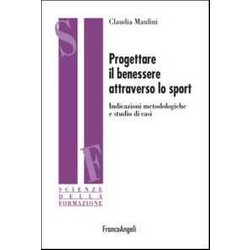 Progettare Il Benessere Attraverso Lo Sport. Indicazioni Metodologiche E Studi Di Casi Progettare Il Benessere Attraverso Lo Sport. Indicazioni Metodologiche E Studi Di Casi