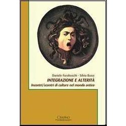 Integrazione E Alterità . Incontri/Scontri Di Culture Nel Mondo Antico