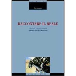 Raccontare Il Reale. Cronache, Viaggi E Memorie Nell'italia Dell'otto-Novecento Raccontare Il Reale. Cronache, Viaggi E Memorie Nell'italia Dell'otto-Novecento