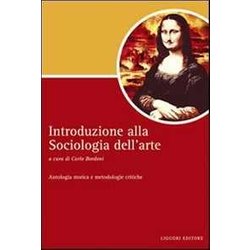 Introduzione Alla Sociologia Dell'arte. Antologia Storica E Metodologie Critiche Introduzione Alla Sociologia Dell'arte. Antologia Storica E Metodologie Critiche