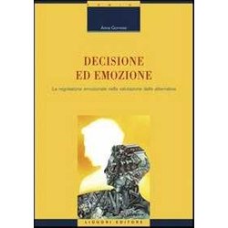 Decisione Ed Emozione. La Regolazione Emozionale Nella Valutazione Delle Alternative