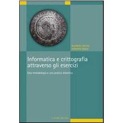 Informatica E Crittografia Attraverso Gli Esercizi. Una Metodologia E Una Pratica Didattica Informatica E Crittografia Attraverso Gli Esercizi. Una Metodologia E Una Pratica Didattica