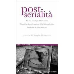 Post-Serialità . Per Una Sociologia Delle Tv-Series. Dinamiche Di Trasformazione Della Fiction Televisiva Post-Serialità . Per Una Sociologia Delle Tv-Series. Dinamiche Di Trasformazione Della Fiction Televisiva