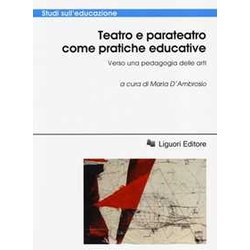 Teatro E Parateatro Come Pratiche Educative. Verso Una Pedagogia Delle Arti. Atti Della Conferenza Internazionale Teatro E Parateatro Come Pratiche Educative. Verso Una Pedagogia Delle Arti. Atti Della Conferenza Internazionale