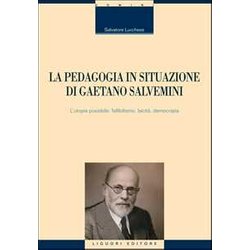 La Pedagogia In Situazione Di Gaetano Salvemini. L'utopia Possibile: Fallibilismo, Laicità , Democrazia La Pedagogia In Situazione Di Gaetano Salvemini. L'utopia Possibile: Fallibilismo, Laicità , Democrazia