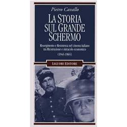 La Storia Sul Grande Schermo. Risorgimento E Resistenza Nel Cinema Italiano Tra Ricostruzione E Miracolo Economico (1945-1965) La Storia Sul Grande Schermo. Risorgimento E Resistenza Nel Cinema Italiano Tra Ricostruzione E Miracolo Economico (1945-1965)