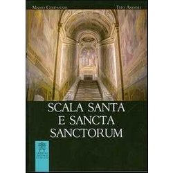 Scala Santa E Sancta Sanctorum. Storia, Arte, Culto Del Santuario Scala Santa E Sancta Sanctorum. Storia, Arte, Culto Del Santuario