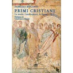 Primi Cristiani. Le Storie, I Monumenti, Le Figure Primi Cristiani. Le Storie, I Monumenti, Le Figure