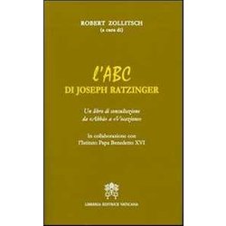 L'abc Di Joseph Ratzinger. Un Libro Di Consultazione Da «Abbà » A «Vocazione» L'abc Di Joseph Ratzinger. Un Libro Di Consultazione Da «Abbà » A «Vocazione»