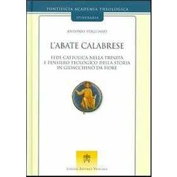 L'abate Calabrese. Fede Cattolica Nella Trinità E Pensiero Teologico Della Storia Di Gioacchino Da Fiore L'abate Calabrese. Fede Cattolica Nella Trinità E Pensiero Teologico Della Storia Di Gioacchino Da Fiore