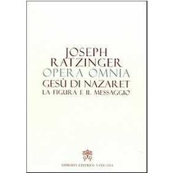 Opera Omnia Di Joseph Ratzinger. Gesù Di Nazaret La Figura E Il Messaggio (Vol. 6) Opera Omnia Di Joseph Ratzinger. Gesù Di Nazaret La Figura E Il Messaggio (Vol. 6)