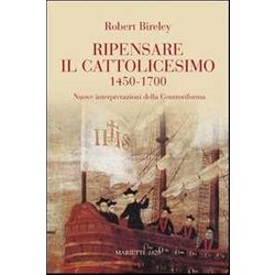 Ripensare Il Cattolicesimo (1450-1700). Nuove Interpretazioni Della Controriforma