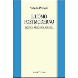 L'uomo Postmoderno. Tecnica, Religione, Politica