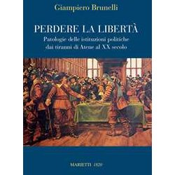Perdere La Libertà . Patologie Delle Istituzioni Politiche Dai Tiranni Di Atene Al Xx Secolo Perdere La Libertà . Patologie Delle Istituzioni Politiche Dai Tiranni Di Atene Al Xx Secolo