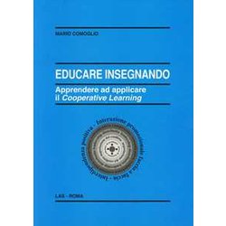 Educare Insegnando. Apprendere Ad Applicare Il Cooperative Learning Educare Insegnando. Apprendere Ad Applicare Il Cooperative Learning