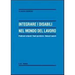Integrare I Disabili Nel Mondo Del Lavoro. Problemi Culturali. Fonti Giuridiche. Ostacoli Sociali