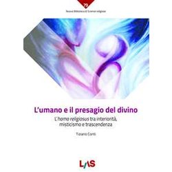 L'umano E Il Presagio Del Divino. L'«Homo Religiosus» Tra Interiorità , Misticismo E Trascendenza L'umano E Il Presagio Del Divino. L'«Homo Religiosus» Tra Interiorità , Misticismo E Trascendenza