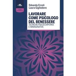 Lavorare Come Psicologo Del Benessere. Tecniche Psicocorporee E Immaginative Lavorare Come Psicologo Del Benessere. Tecniche Psicocorporee E Immaginative