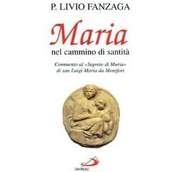 Maria Nel Cammino Di Santità . Commento Al «Segreto Di Maria» Di San Luigi Maria Da Montfort Maria Nel Cammino Di Santità . Commento Al «Segreto Di Maria» Di San Luigi Maria Da Montfort