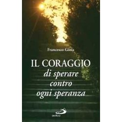 Il Coraggio Di Sperare Contro Ogni Speranza