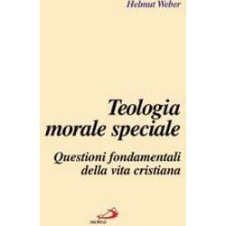 Teologia Morale Speciale. Questioni Fondamentali Della Vita Cristiana Teologia Morale Speciale. Questioni Fondamentali Della Vita Cristiana