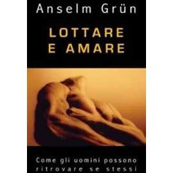 Lottare E Amare. Come Gli Uomini Possono Ritrovare Se Stessi Lottare E Amare. Come Gli Uomini Possono Ritrovare Se Stessi