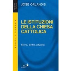 Le Istituzioni Della Chiesa Cattolica. Storia, Diritto, Attualità Le Istituzioni Della Chiesa Cattolica. Storia, Diritto, AttualitÃ