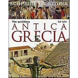 Antica Grecia. Vita Quotidiana. Scoprire La Storia Antica Grecia. Vita Quotidiana. Scoprire La Storia