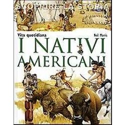 I Nativi Americani. Vita Quotidiana. Scoprire La Storia I Nativi Americani. Vita Quotidiana. Scoprire La Storia