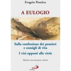 A Eulogio. Sulla Confessione Dei Pensieri E Consigli Di Vita-A Eulogio. I Vizi Opposti Alle Virtù. Testo Greco A Fronte