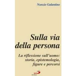 Sulla Via Della Persona. La Riflessione Sull'uomo: Storia, Epistemologia, Figure E Percorsi Sulla Via Della Persona. La Riflessione Sull'uomo: Storia, Epistemologia, Figure E Percorsi